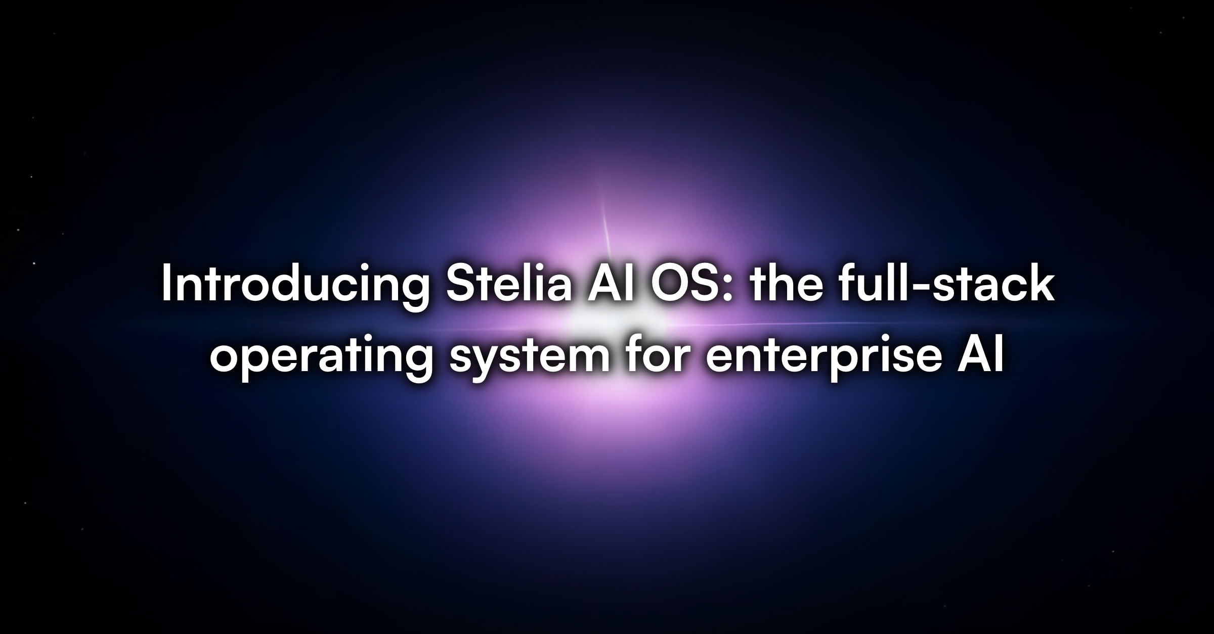 Introducing Stelia AI OS the full-stack operating system for enterprise AI-1